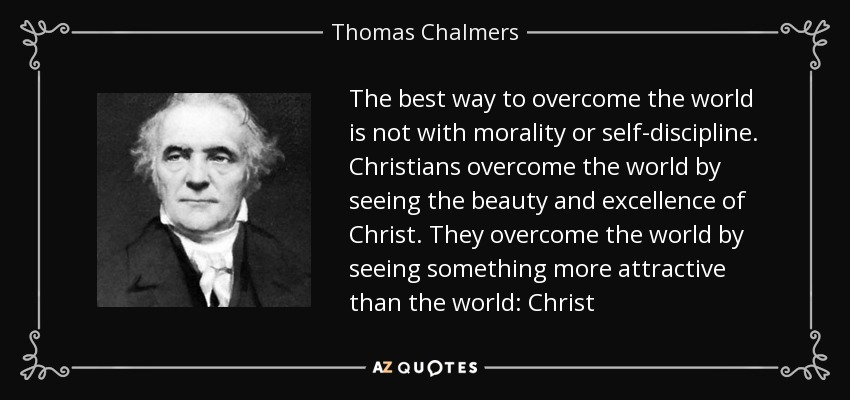 quote-the-best-way-to-overcome-the-world-is-not-with-morality-or-self-discipline-christians-thomas-chalmers-93-9-0998